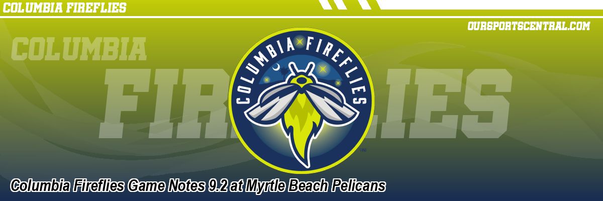 Columbia Fireflies Game Notes 9.2 at Myrtle Beach Pelicans