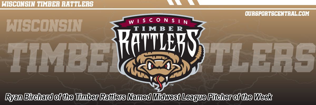 Ryan Birchard of the Timber Rattlers Named Midwest League Pitcher of the Week