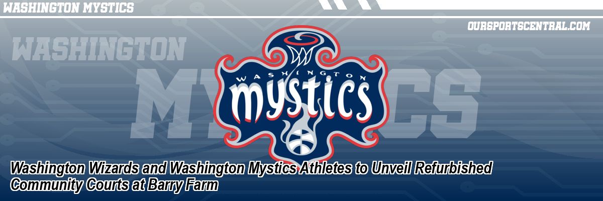 Washington Wizards and Washington Mystics Athletes to Unveil Refurbished Community Courts at Barry Farm