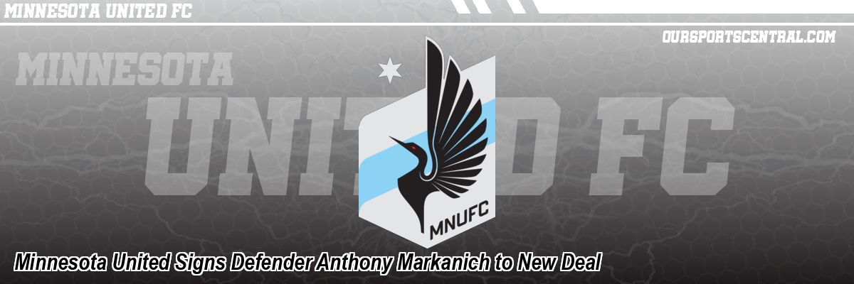 Minnesota United Signs Defender Anthony Markanich to New Deal