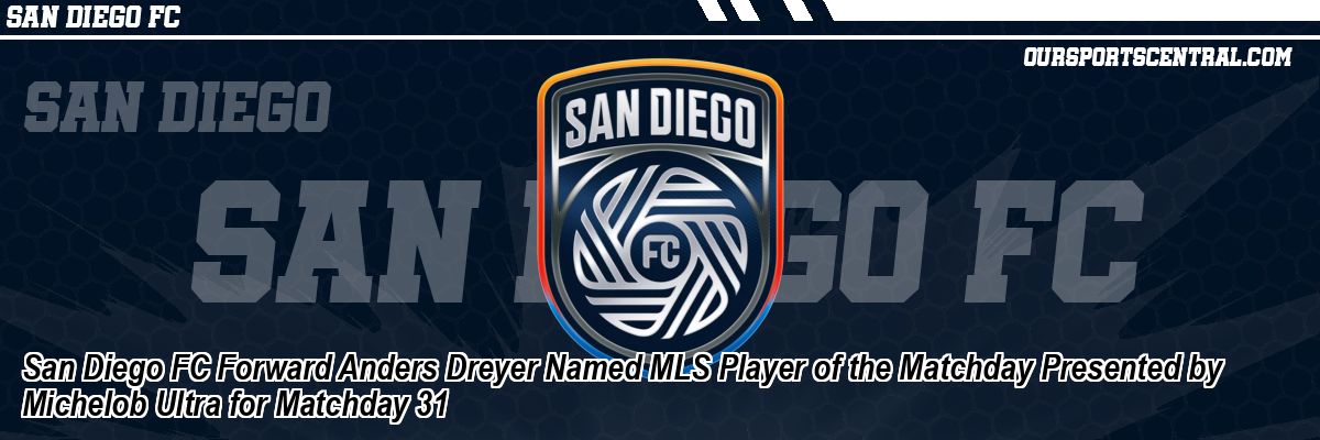San Diego FC Forward Anders Dreyer Named MLS Player of the Matchday Presented by Michelob Ultra for Matchday 31