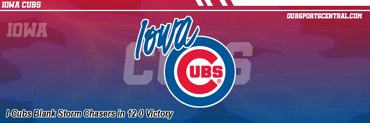 I-Cubs Blank Storm Chasers in 12-0 Victory