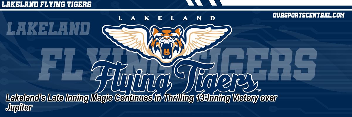 Lakeland's Late Inning Magic Continues in Thrilling 13-Inning Victory over Jupiter