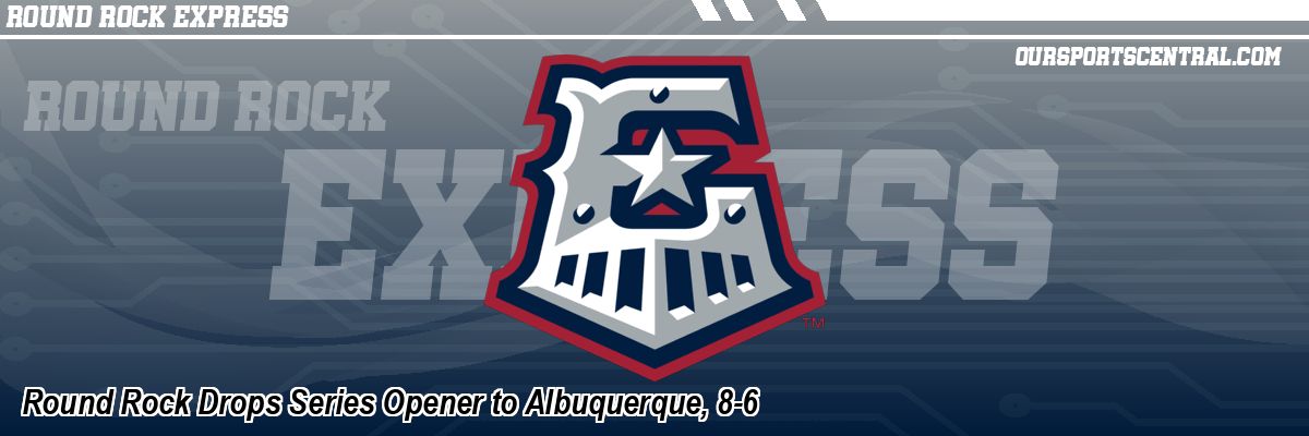 Round Rock Drops Series Opener to Albuquerque, 8-6