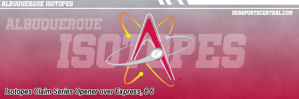 Isotopes Claim Series Opener over Express, 8-6