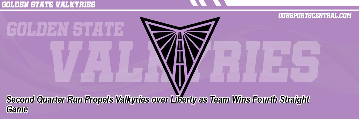 Second Quarter Run Propels Valkyries over Liberty as Team Wins Fourth Straight Game