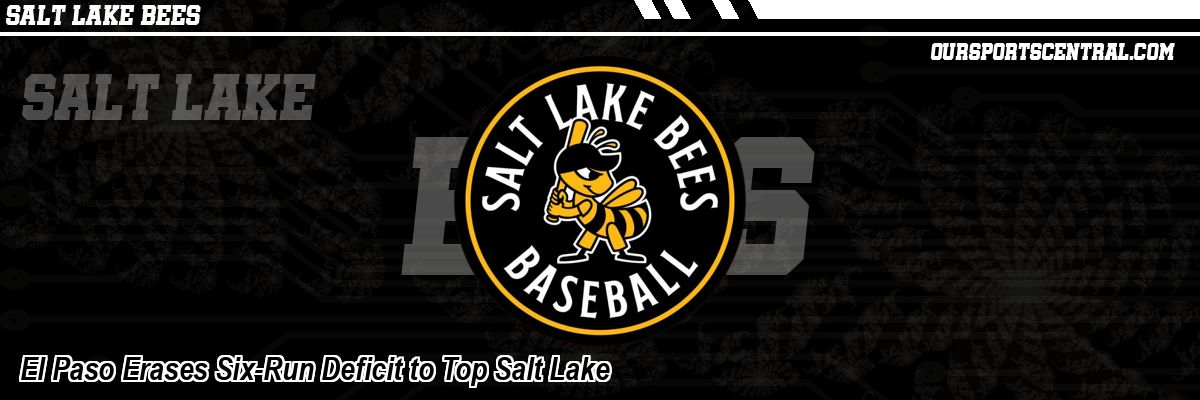 El Paso Erases Six-Run Deficit to Top Salt Lake