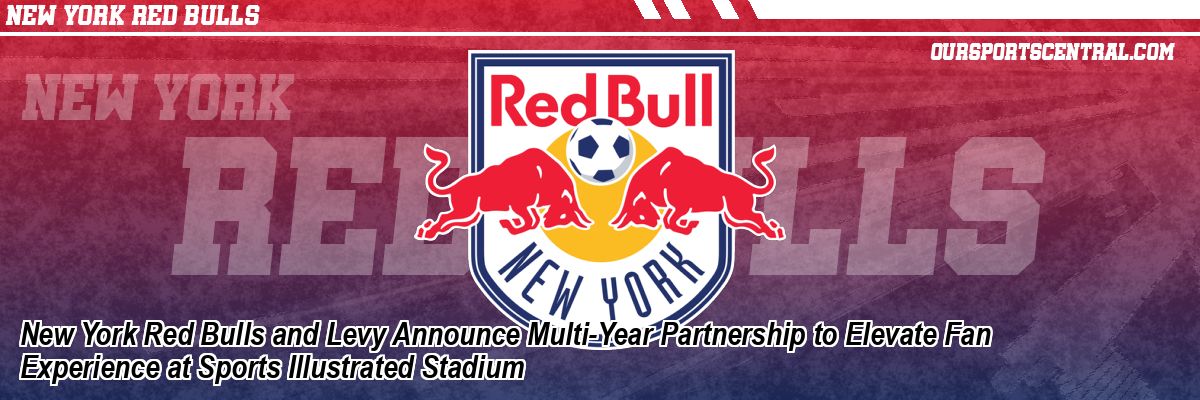 New York Red Bulls and Levy Announce Multi-Year Partnership to Elevate Fan Experience at Sports Illustrated Stadium