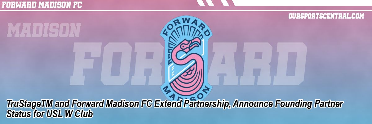 TruStageTM and Forward Madison FC Extend Partnership, Announce Founding Partner Status for USL W Club
