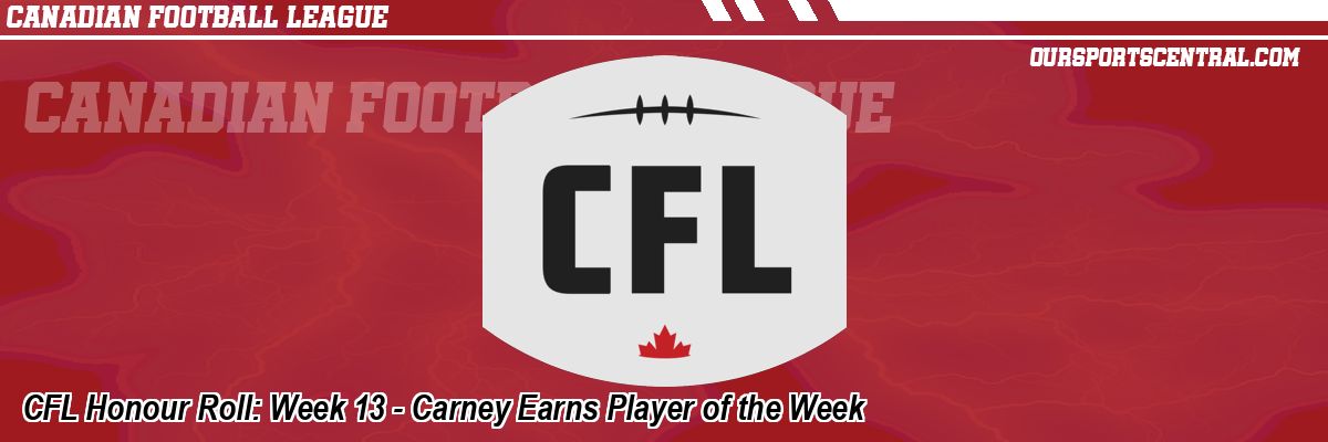 CFL Honour Roll: Week 13 - Carney Earns Player of the Week