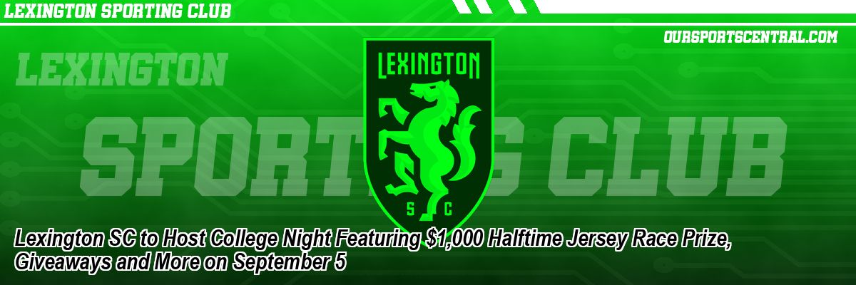 Lexington SC to Host College Night Featuring $1,000 Halftime Jersey Race Prize, Giveaways and More on September 5