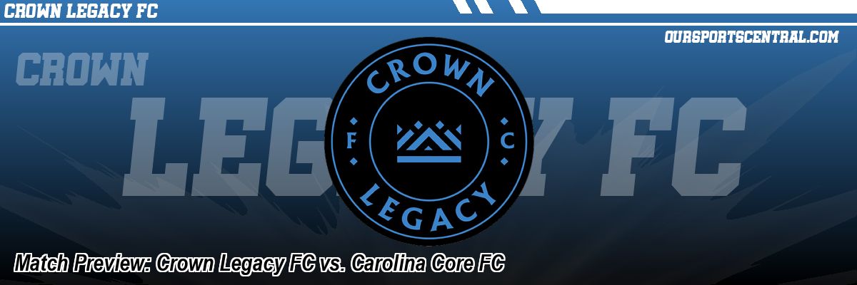 Match Preview: Crown Legacy FC vs. Carolina Core FC