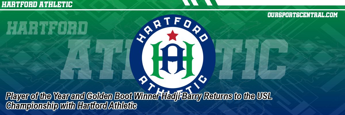 Player of the Year and Golden Boot Winner Hadji Barry Returns to the USL Championship with Hartford Athletic