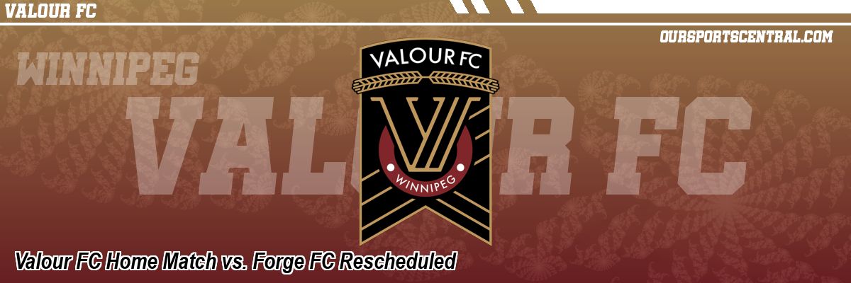 Valour FC Home Match vs. Forge FC Rescheduled