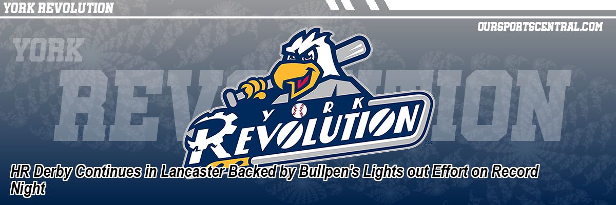 HR Derby Continues in Lancaster Backed by Bullpen's Lights out Effort on Record Night