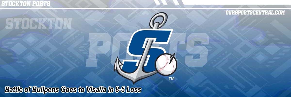 Battle of Bullpens Goes to Visalia in 8-5 Loss