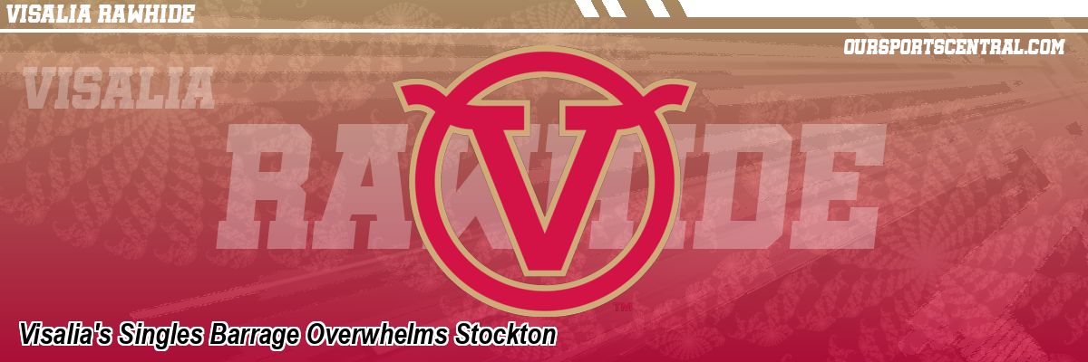 Visalia's Singles Barrage Overwhelms Stockton