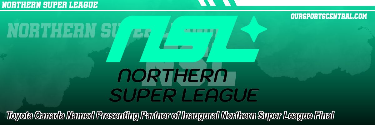 Toyota Canada Named Presenting Partner of Inaugural Northern Super League Final