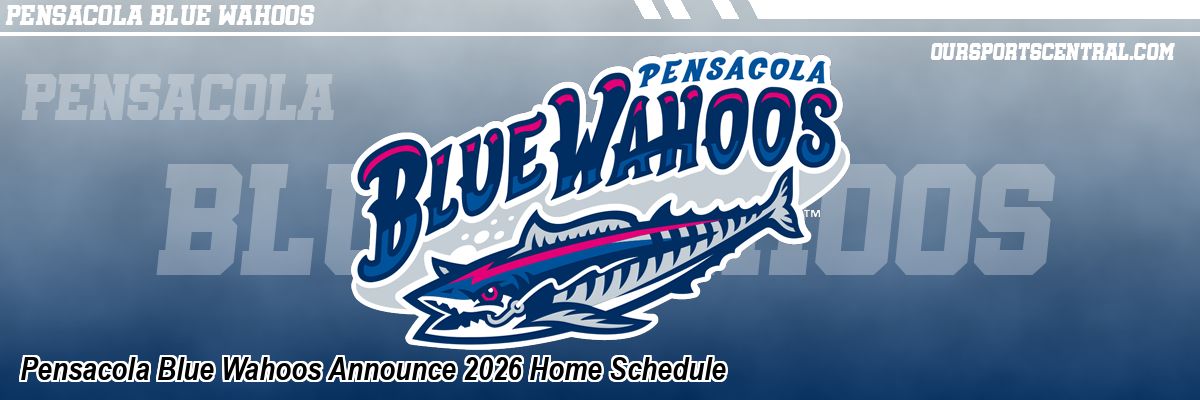 Pensacola Blue Wahoos Announce 2026 Home Schedule