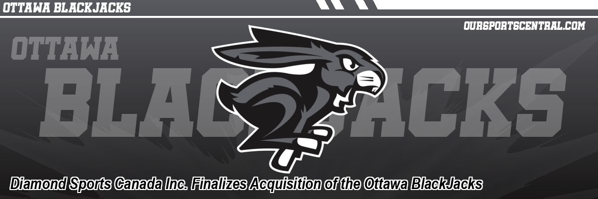 Diamond Sports Canada Inc. Finalizes Acquisition of the Ottawa BlackJacks