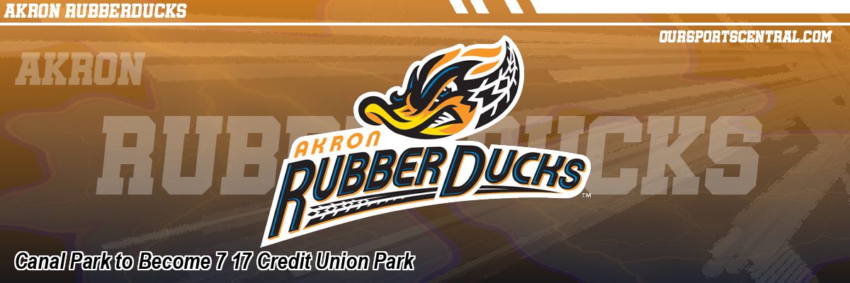 Canal Park to Become 7 17 Credit Union Park