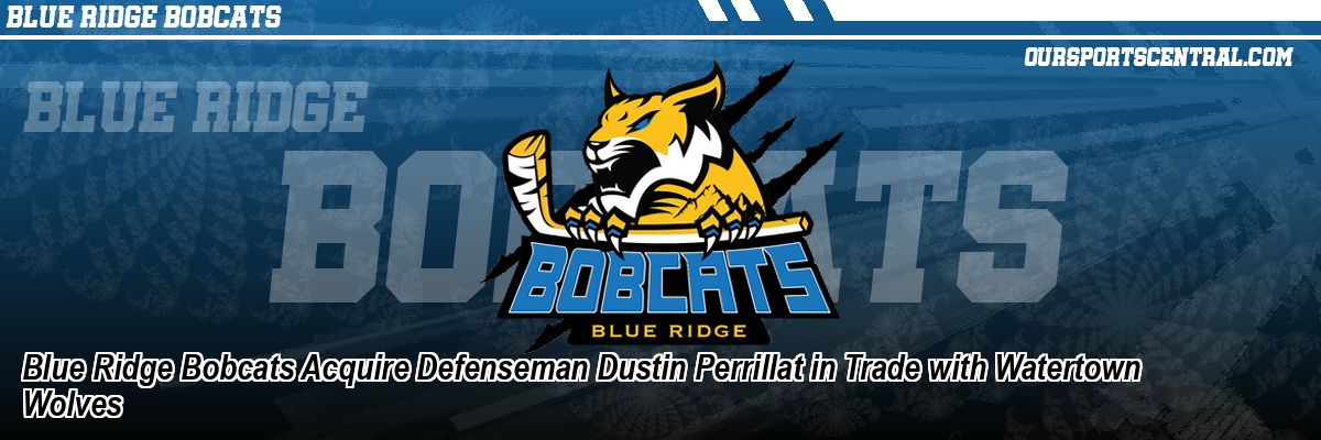 Blue Ridge Bobcats Acquire Defenseman Dustin Perrillat in Trade with Watertown Wolves
