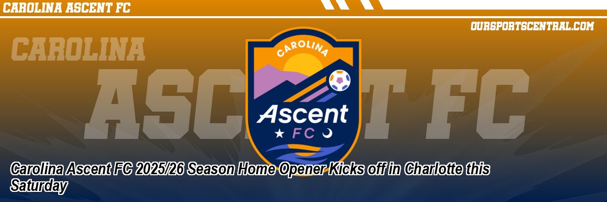 Carolina Ascent FC 2025/26 Season Home Opener Kicks off in Charlotte this Saturday