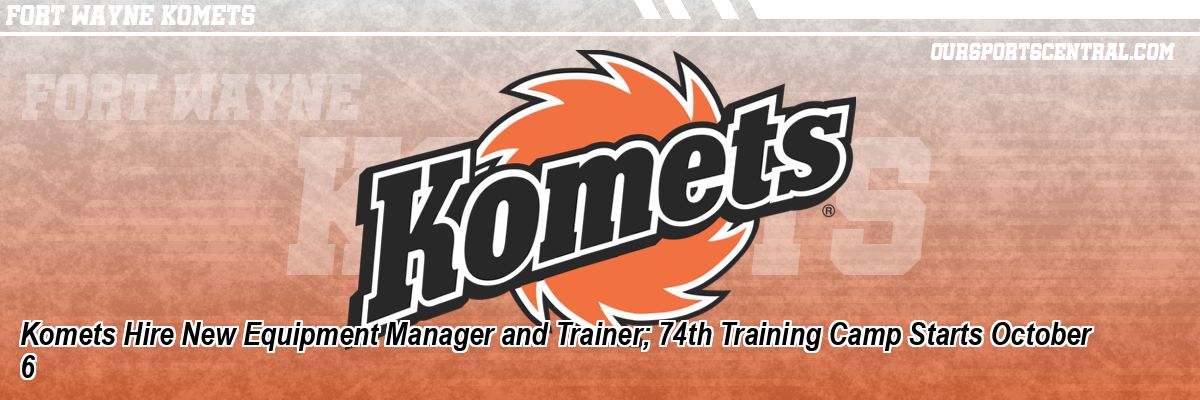 Komets Hire New Equipment Manager and Trainer; 74th Training Camp Starts October 6