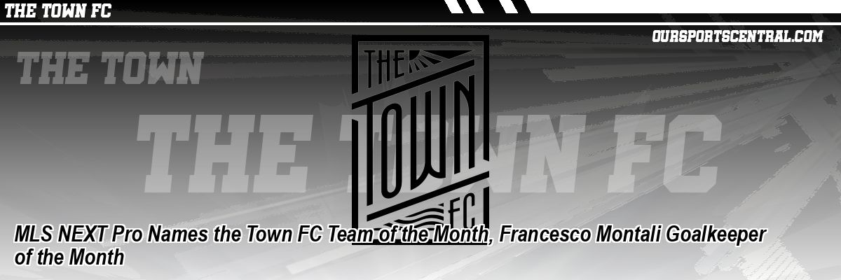 MLS NEXT Pro Names the Town FC Team of the Month, Francesco Montali Goalkeeper of the Month