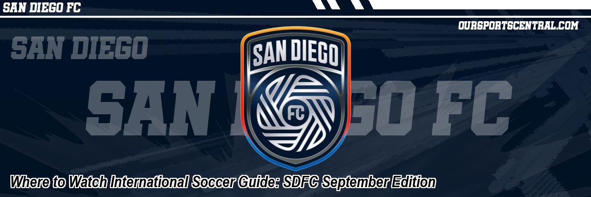 Where to Watch International Soccer Guide: SDFC September Edition