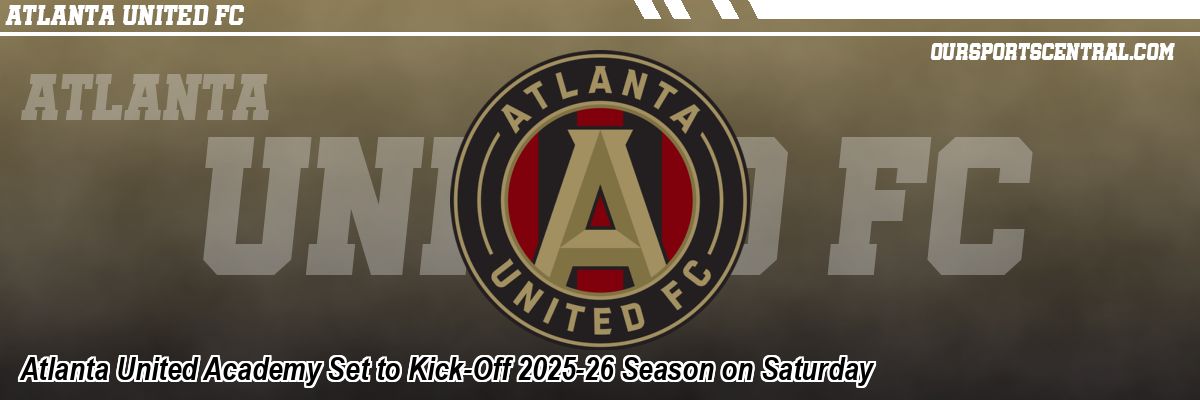 Atlanta United Academy Set to Kick-Off 2025-26 Season on Saturday