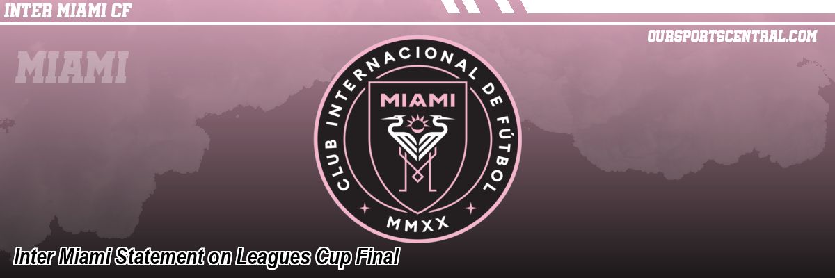Inter Miami Statement on Leagues Cup Final