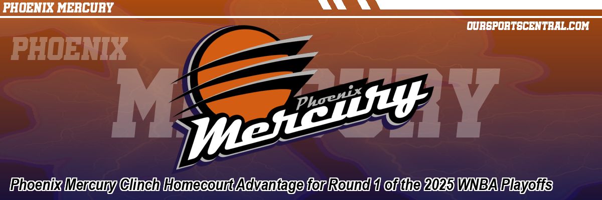 Phoenix Mercury Clinch Homecourt Advantage for Round 1 of the 2025 WNBA Playoffs