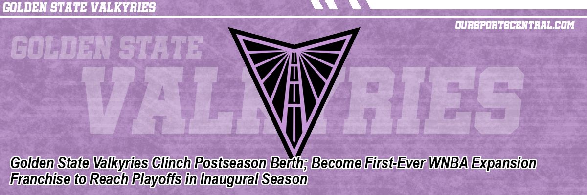 Golden State Valkyries Clinch Postseason Berth; Become First-Ever WNBA Expansion Franchise to Reach Playoffs in Inaugural Season