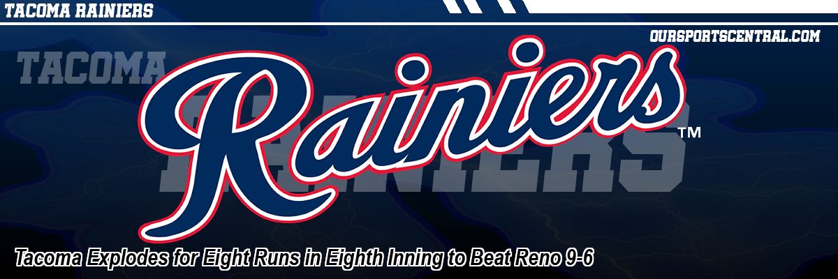 Tacoma Explodes for Eight Runs in Eighth Inning to Beat Reno 9-6