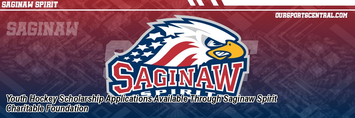 Youth Hockey Scholarship Applications Available Through Saginaw Spirit Charitable Foundation