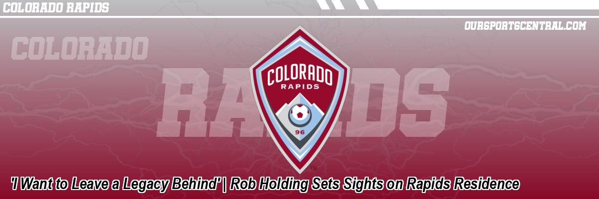 'I Want to Leave a Legacy Behind' | Rob Holding Sets Sights on Rapids Residence