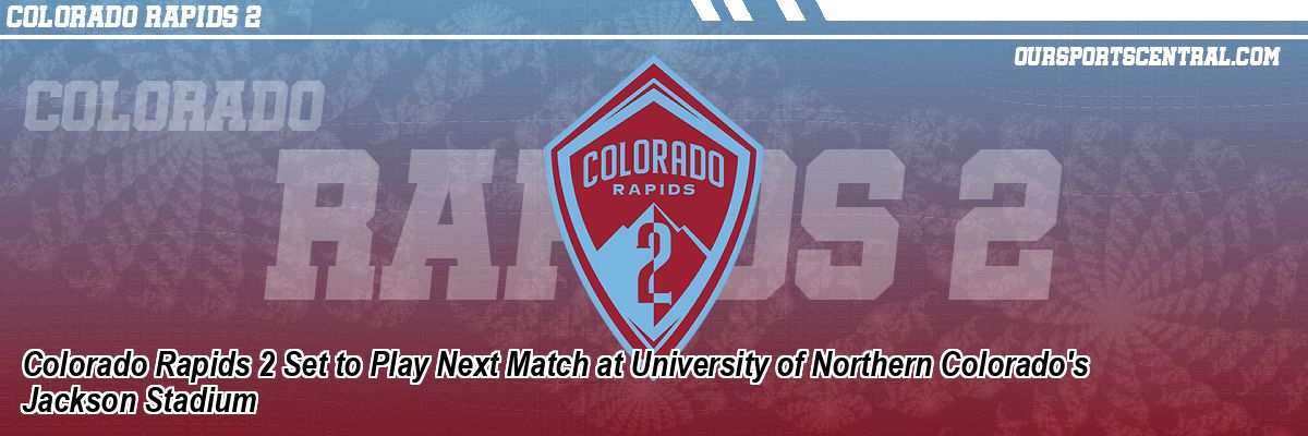 Colorado Rapids 2 Set to Play Next Match at University of Northern Colorado's Jackson Stadium