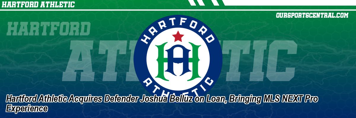 Hartford Athletic Acquires Defender Joshua Belluz on Loan, Bringing MLS NEXT Pro Experience