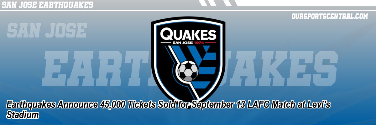 Earthquakes Announce 45,000 Tickets Sold for September 13 LAFC Match at Levi's Stadium