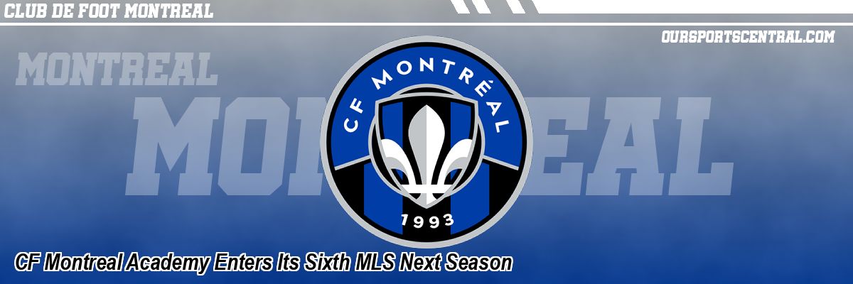 CF Montreal Academy Enters Its Sixth MLS Next Season