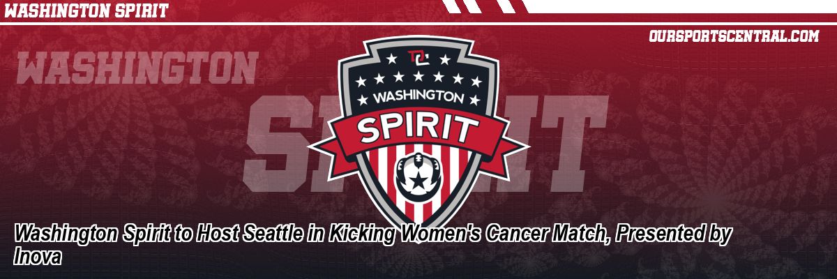 Washington Spirit to Host Seattle in Kicking Women's Cancer Match, Presented by Inova