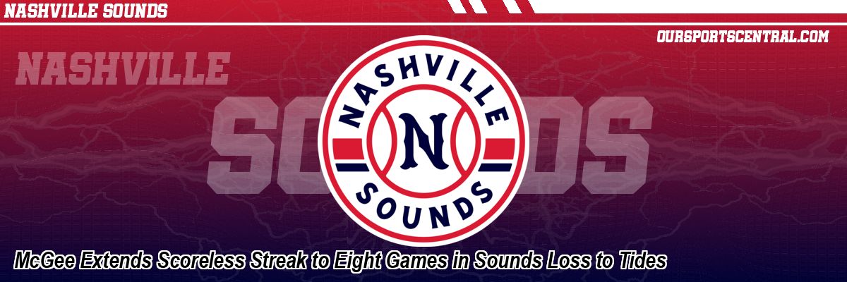 McGee Extends Scoreless Streak to Eight Games in Sounds Loss to Tides