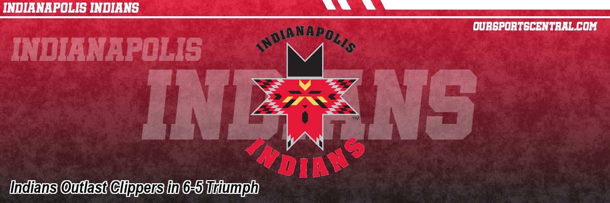 Indians Outlast Clippers in 6-5 Triumph