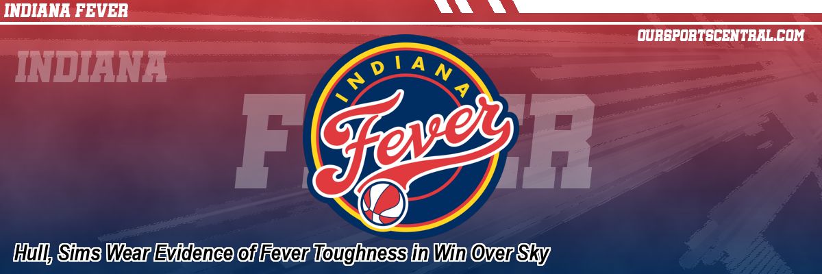 Hull, Sims Wear Evidence of Fever Toughness in Win Over Sky