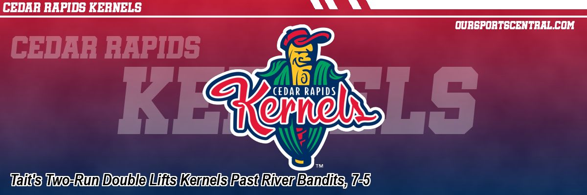 Tait's Two-Run Double Lifts Kernels Past River Bandits, 7-5