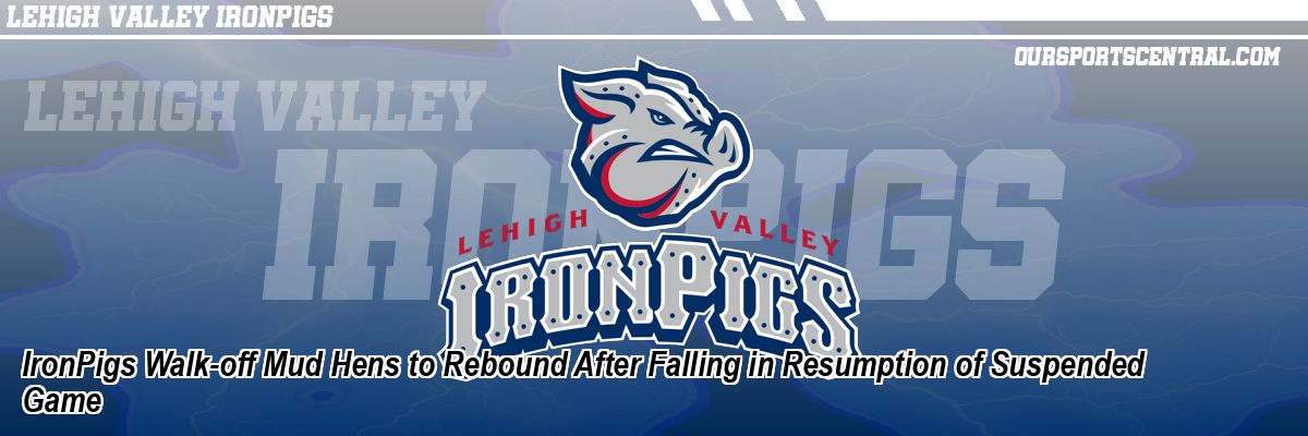 IronPigs Walk-off Mud Hens to Rebound After Falling in Resumption of Suspended Game