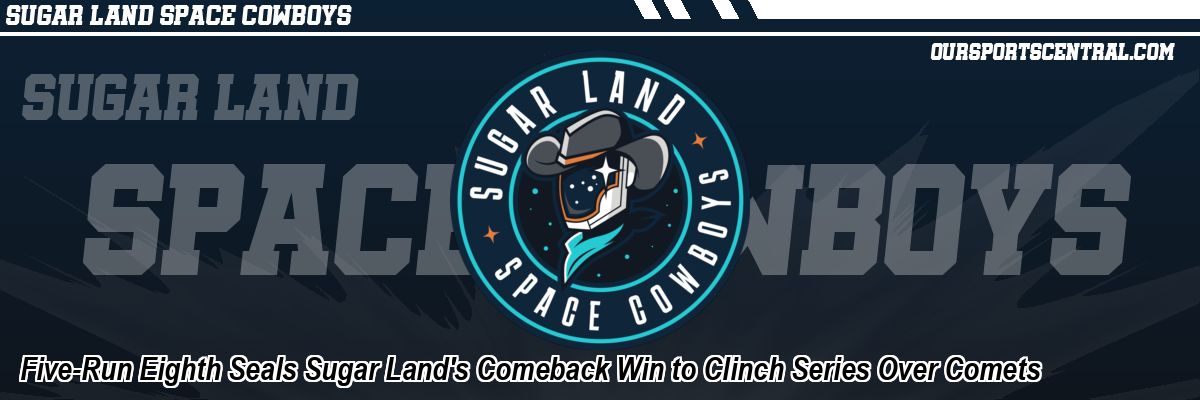 Five-Run Eighth Seals Sugar Land's Comeback Win to Clinch Series Over Comets