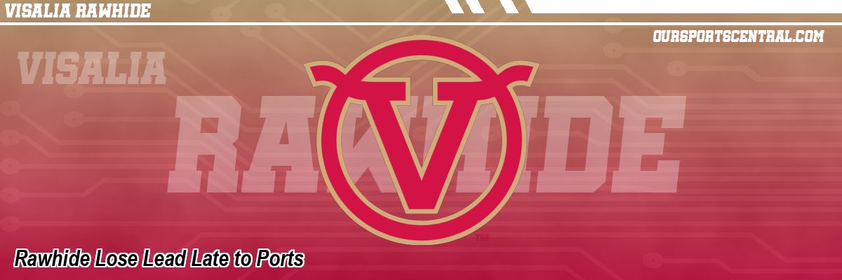 Rawhide Lose Lead Late to Ports