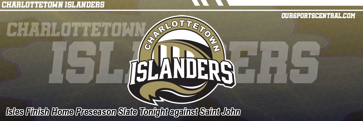 Isles Finish Home Preseason Slate Tonight against Saint John